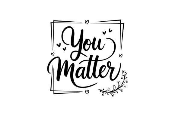 You Matter Inspirational Quote SVG